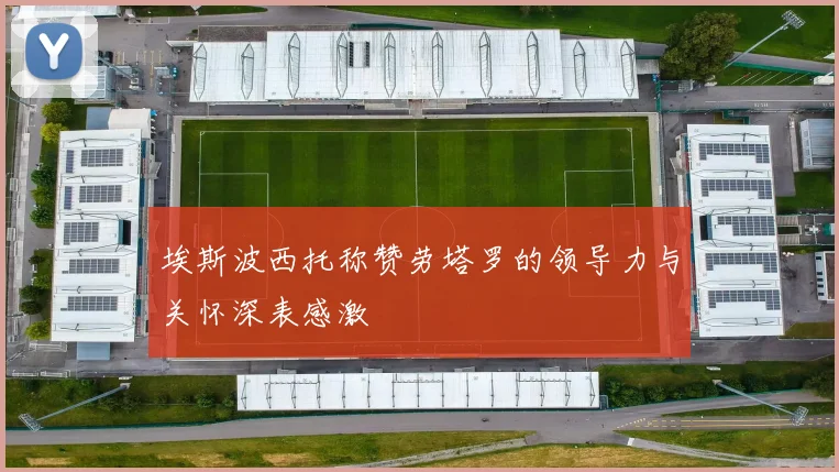 埃斯波西托称赞劳塔罗的领导力与关怀深表感激