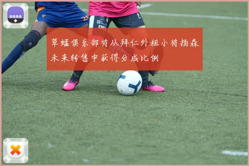 草蜢俱乐部将从拜仁外租小将扬森未来转售中获得分成比例